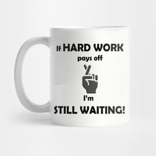 If Hard Work Pays Off, I'm Still Waiting Mug